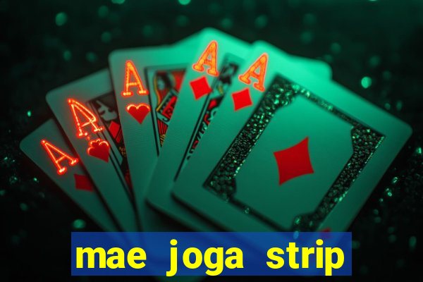 mae joga strip poker com o filho