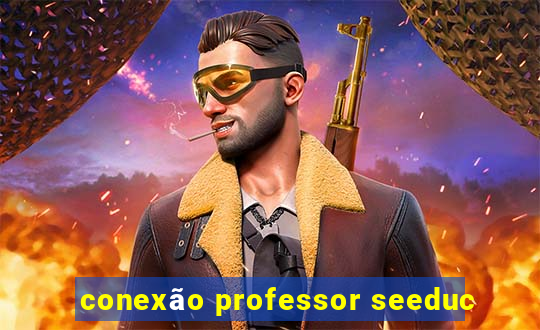 conexão professor seeduc