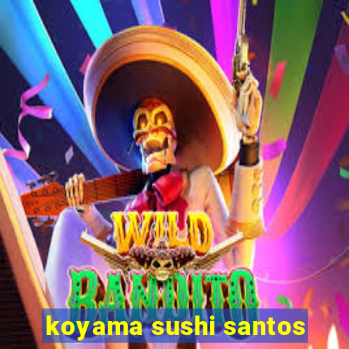 koyama sushi santos