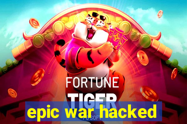 epic war hacked