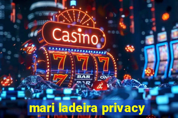 mari ladeira privacy