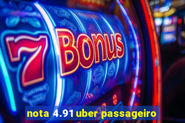 nota 4.91 uber passageiro