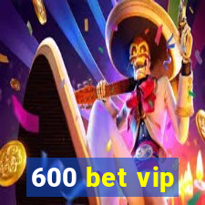 600 bet vip