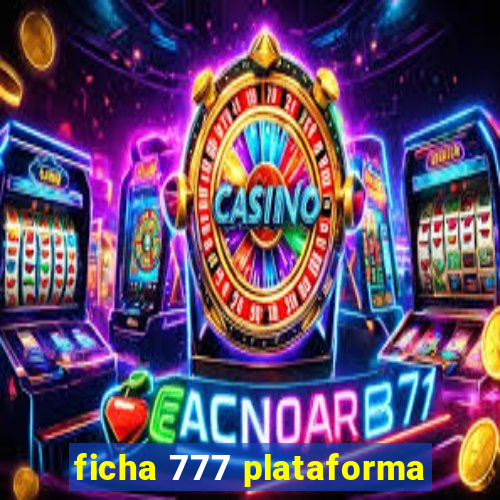 ficha 777 plataforma