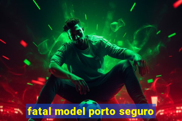 fatal model porto seguro