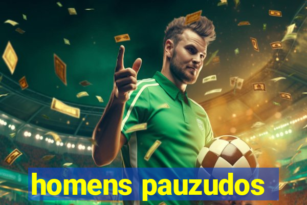 homens pauzudos