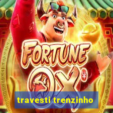 travesti trenzinho