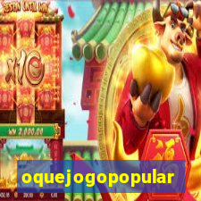 oquejogopopular