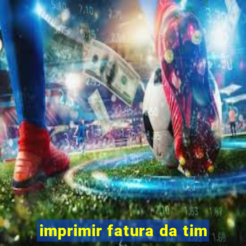 imprimir fatura da tim