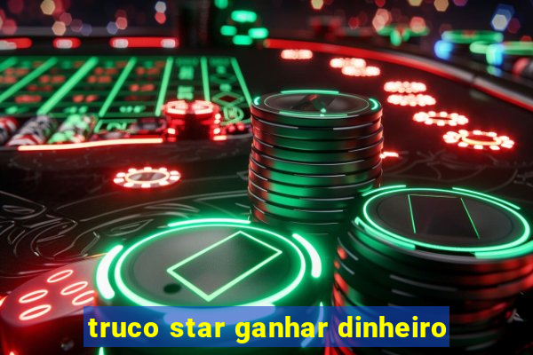 truco star ganhar dinheiro