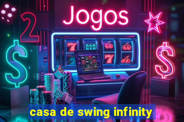 casa de swing infinity