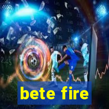 bete fire