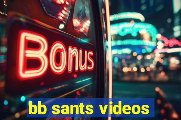 bb sants videos