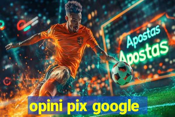 opini pix google