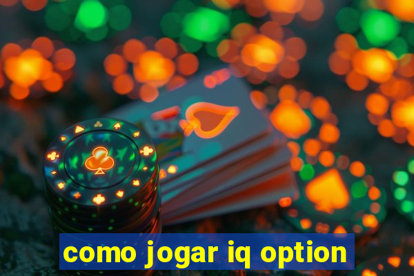 como jogar iq option