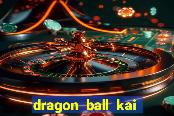 dragon ball kai dublado online