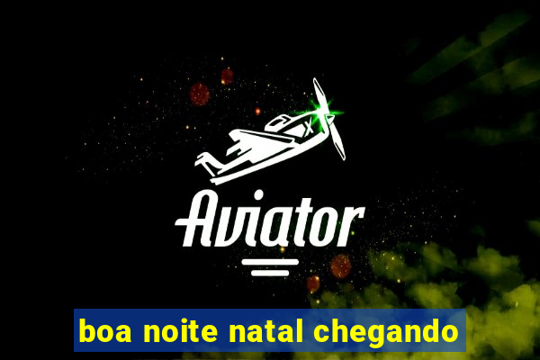 boa noite natal chegando