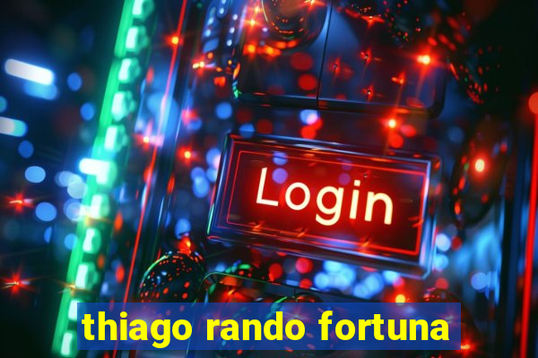 thiago rando fortuna