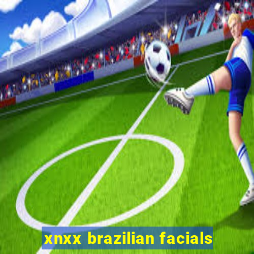 xnxx brazilian facials