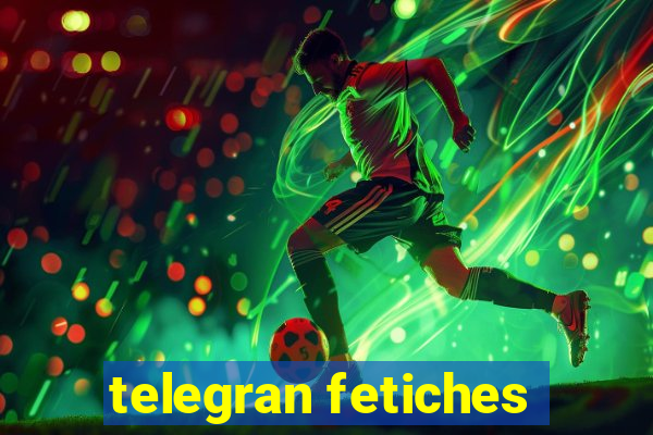 telegran fetiches