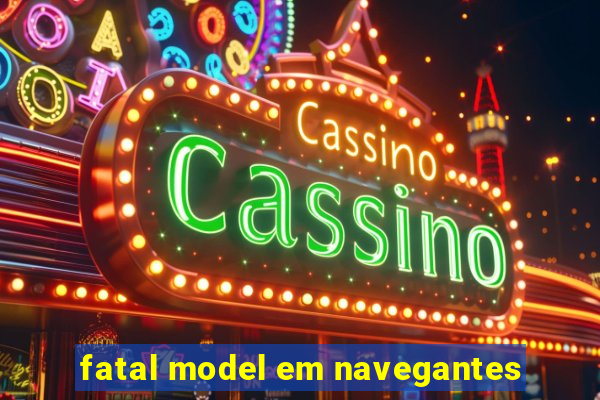 fatal model em navegantes