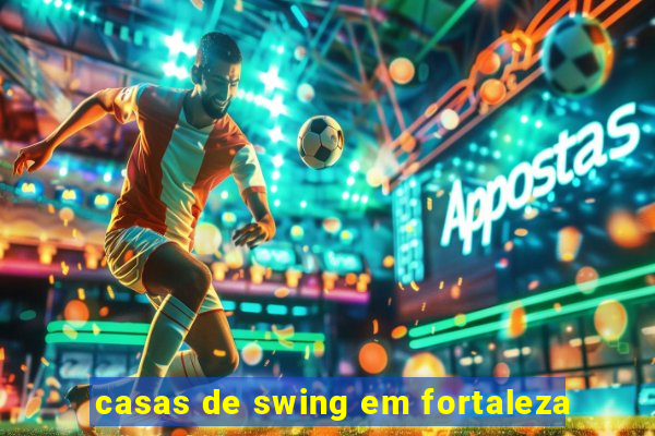 casas de swing em fortaleza