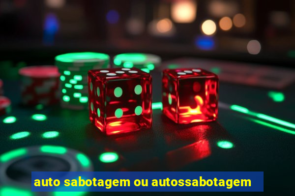 auto sabotagem ou autossabotagem