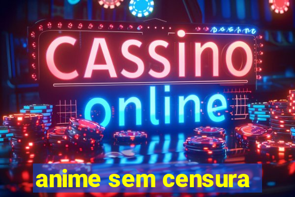 anime sem censura