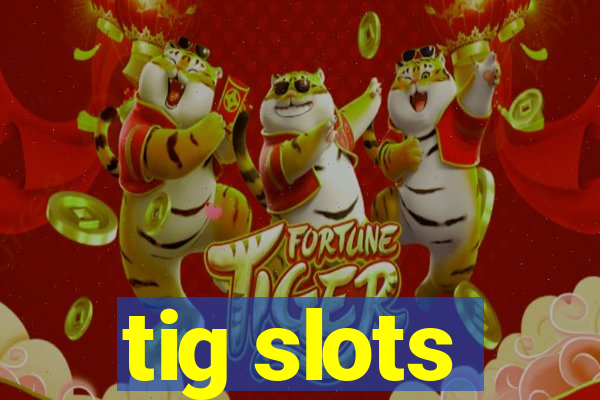 tig slots