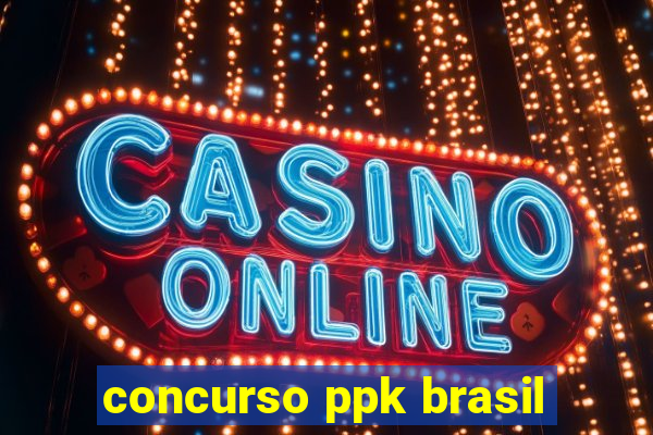 concurso ppk brasil