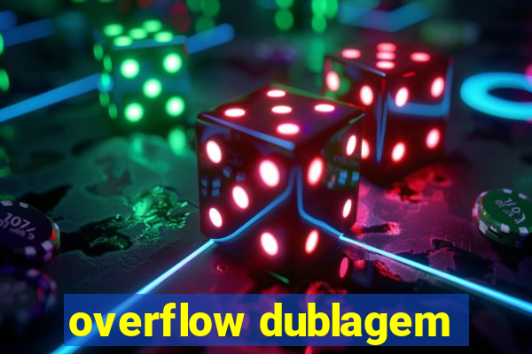 overflow dublagem