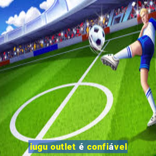 iugu outlet é confiável