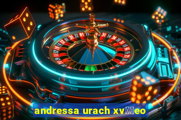 andressa urach xv閾哾eo