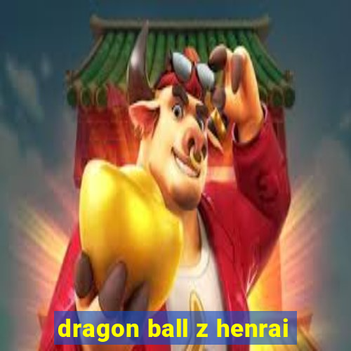 dragon ball z henrai