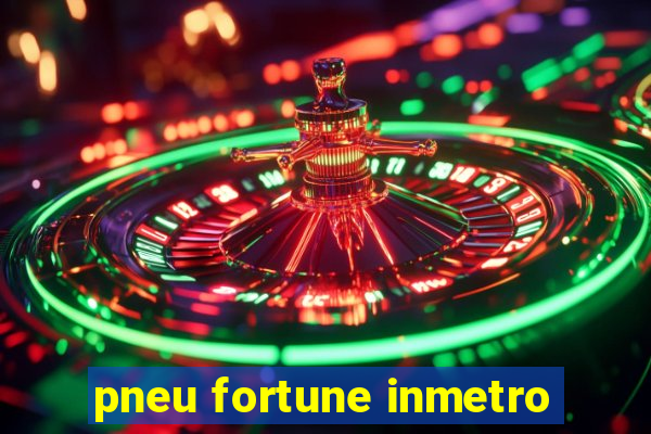 pneu fortune inmetro