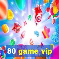 80 game vip