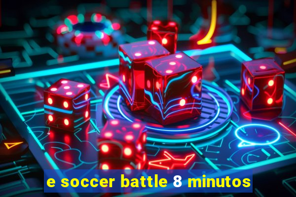 e soccer battle 8 minutos