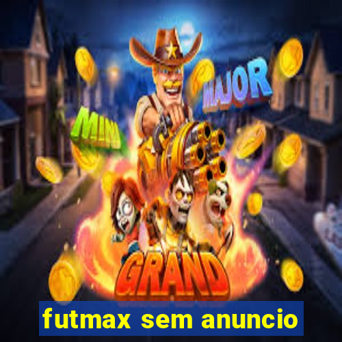 futmax sem anuncio