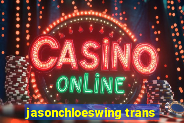 jasonchloeswing trans