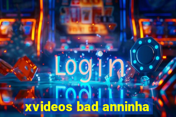 xvideos bad anninha