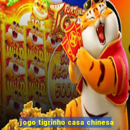 jogo tigrinho casa chinesa