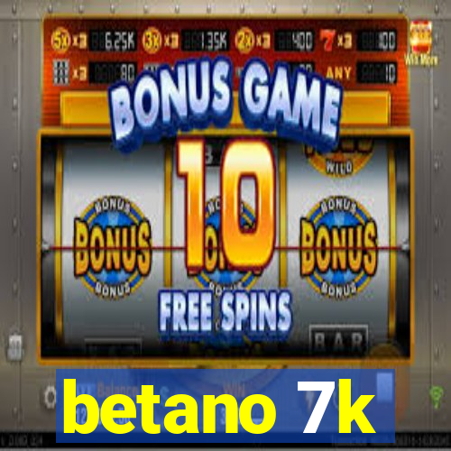 betano 7k