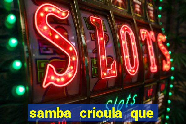 samba crioula que vem da bahia