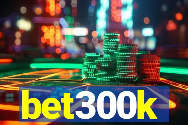 bet300k