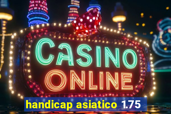 handicap asiatico 1.75