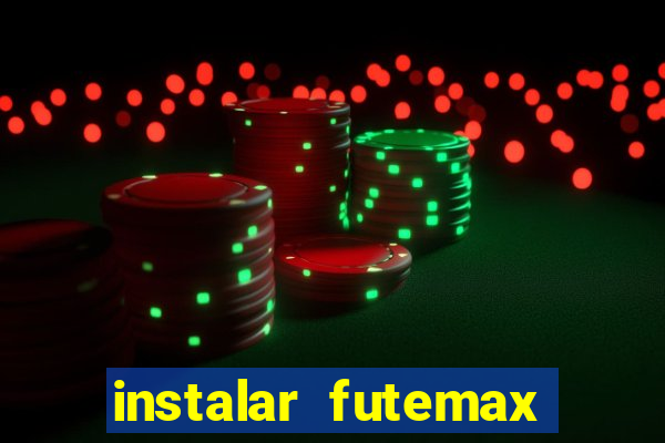 instalar futemax futebol ao vivo