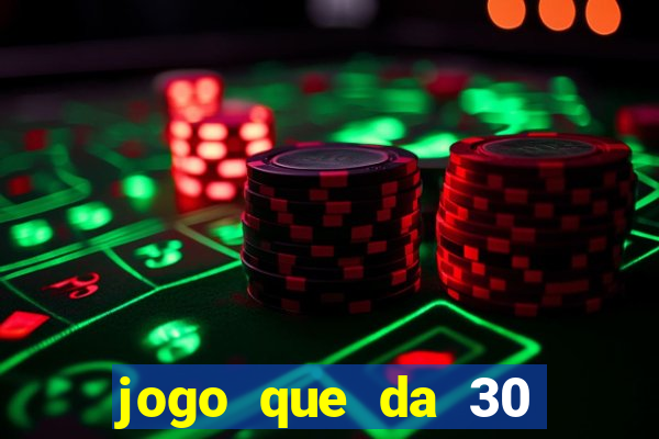 jogo que da 30 reais de bonus