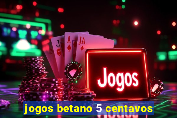 jogos betano 5 centavos