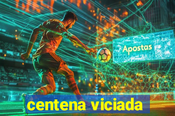 centena viciada