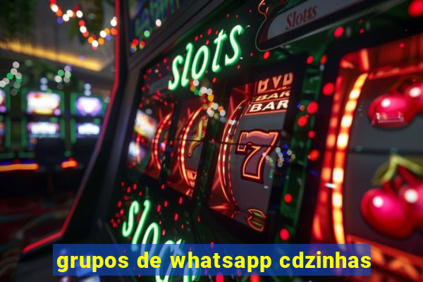 grupos de whatsapp cdzinhas